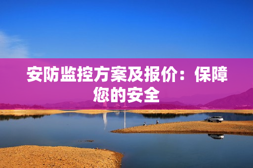 安防監控方案及報價：保障您的安全