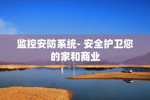 監控安防系統- 安全護衛您的家和商業