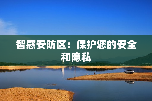 智感安防區：保護您的安全和隱私