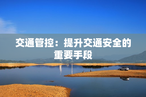 交通管控：提升交通安全的重要手段
