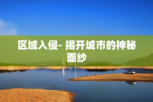 區域入侵- 揭開城市的神秘面紗