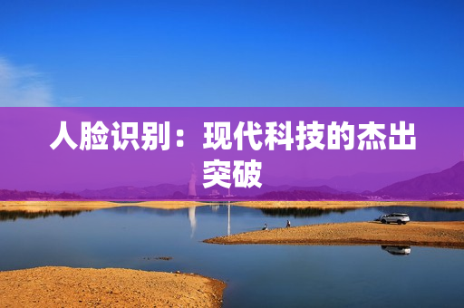 人臉識(shí)別：現(xiàn)代科技的杰出突破