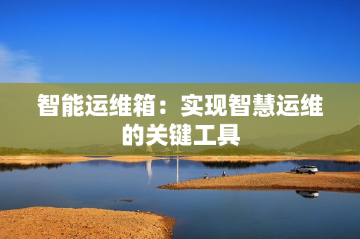 智能運維箱：實現智慧運維的關鍵工具