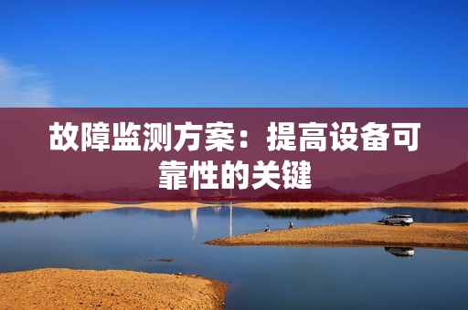 故障監(jiān)測方案：提高設(shè)備可靠性的關(guān)鍵