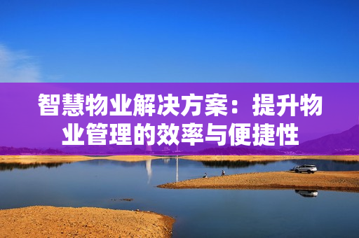 智慧物業解決方案：提升物業管理的效率與便捷性