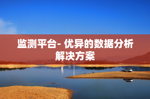 監測平臺- 優異的數據分析解決方案