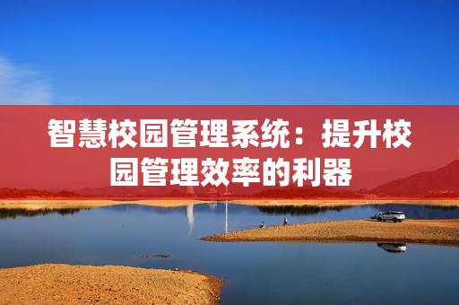 智慧校園管理系統：提升校園管理效率的利器