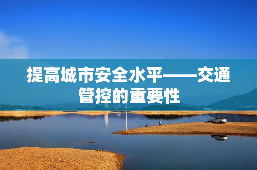 提高城市安全水平——交通管控的重要性