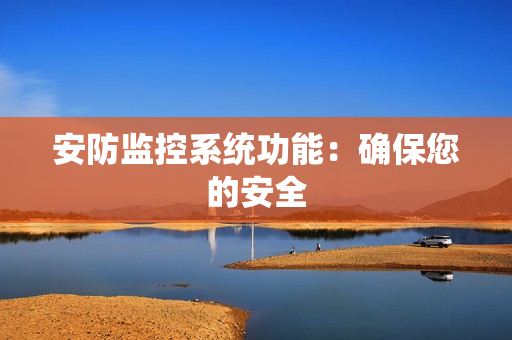安防監控系統功能：確保您的安全
