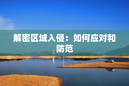 解密區域入侵：如何應對和防范