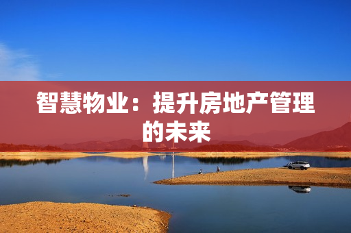 智慧物業：提升房地產管理的未來