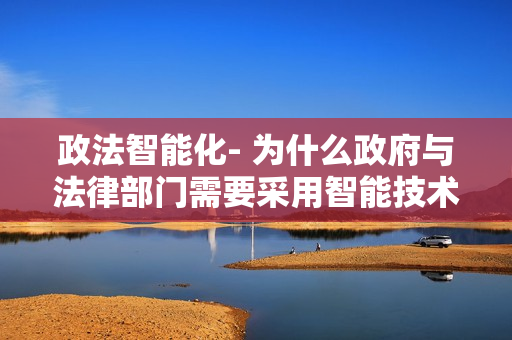 政法智能化- 為什么政府與法律部門需要采用智能技術？
