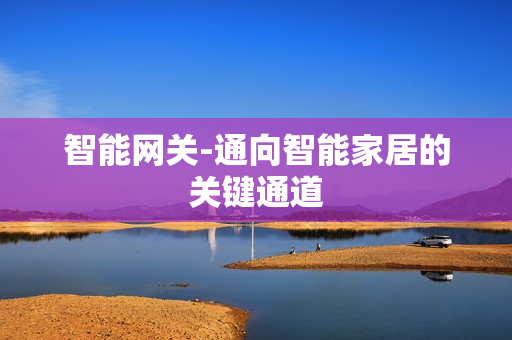 智能網關-通向智能家居的關鍵通道