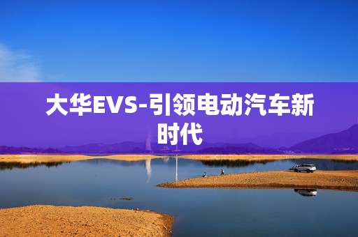 大華EVS-引領電動汽車新時代