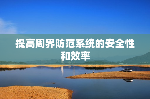 提高周界防范系統的安全性和效率