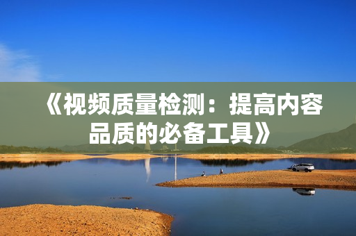 《視頻質量檢測：提高內容品質的必備工具》