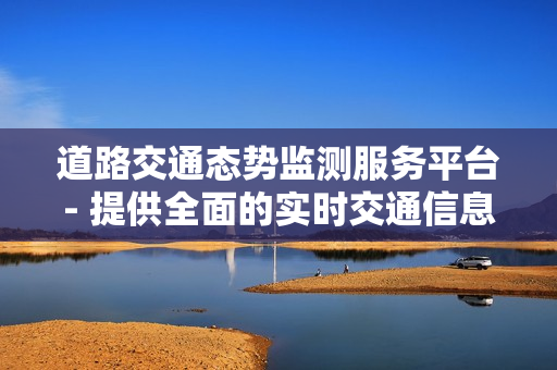 道路交通態勢監測服務平臺- 提供全面的實時交通信息