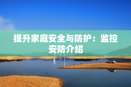 提升家庭安全與防護：監控安防介紹