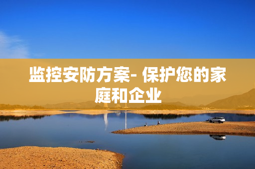 監控安防方案- 保護您的家庭和企業