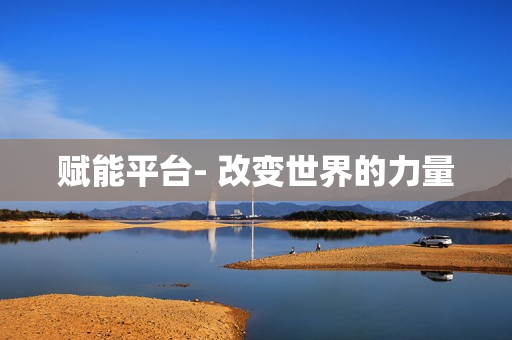 賦能平臺- 改變世界的力量