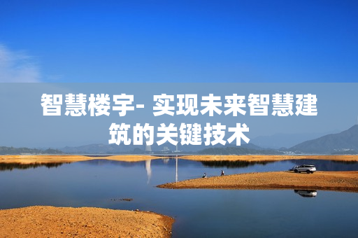 智慧樓宇- 實現未來智慧建筑的關鍵技術