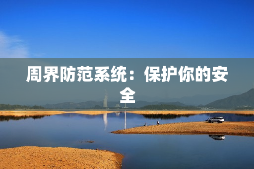 周界防范系統(tǒng)：保護你的安全