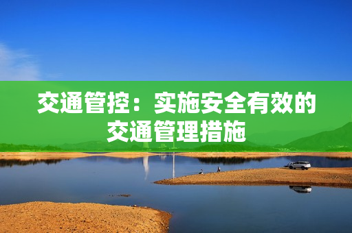 交通管控：實施安全有效的交通管理措施