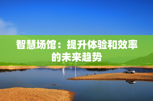 智慧場館：提升體驗和效率的未來趨勢