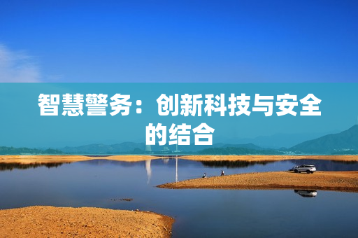智慧警務：創(chuàng)新科技與安全的結合